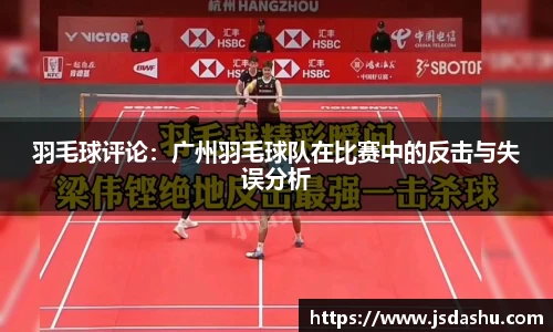 羽毛球评论：广州羽毛球队在比赛中的反击与失误分析