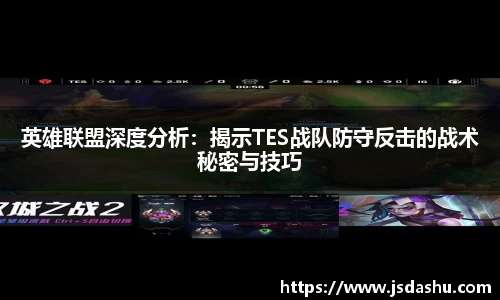 英雄联盟深度分析：揭示TES战队防守反击的战术秘密与技巧
