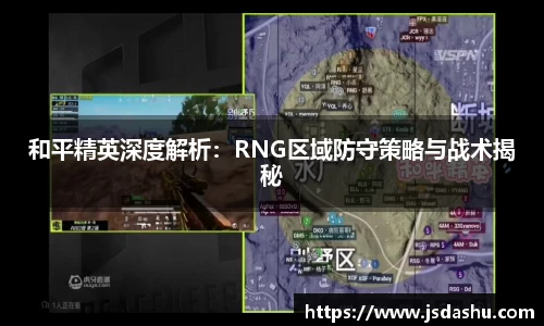 和平精英深度解析：RNG区域防守策略与战术揭秘